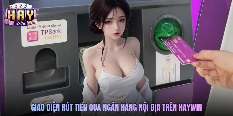 Giao diện bằng ngân hàng nội địa tại rút tiền Haywin
