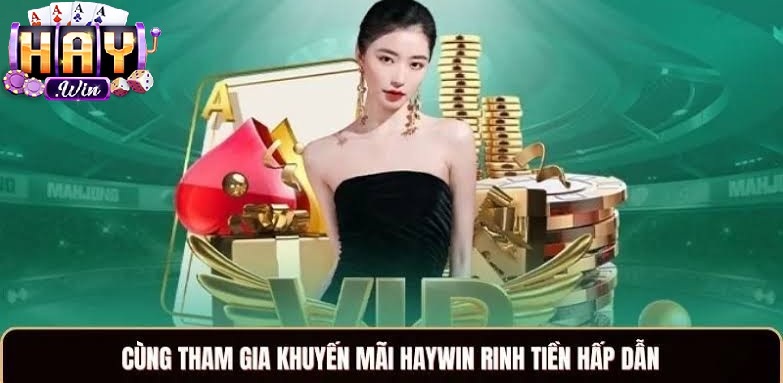 Cùng tham gia khuyến mãi Haywin rinh tiền hấp dẫn