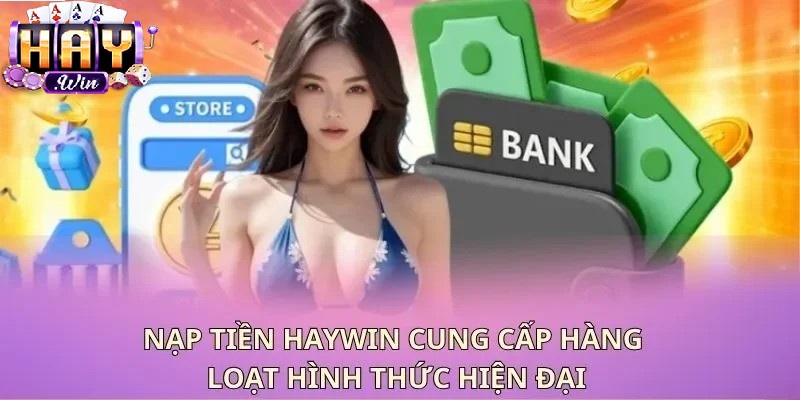 Hướng dẫn nạp tiền Haywin qua nhiều phương thức